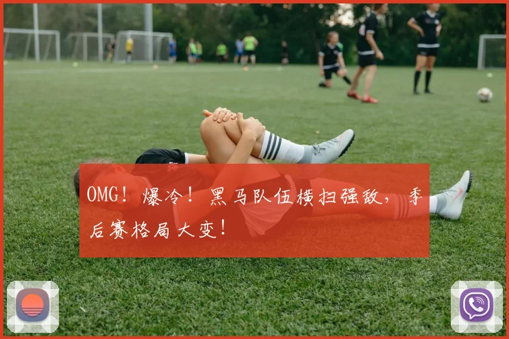 OMG!爆冷!黑马队伍横扫强敌,季后赛格局大变!