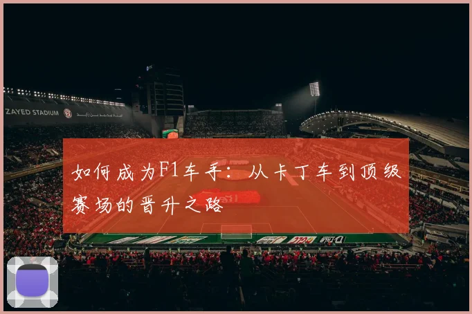 如何成为F1车手:从卡丁车到顶级赛场的晋升之路