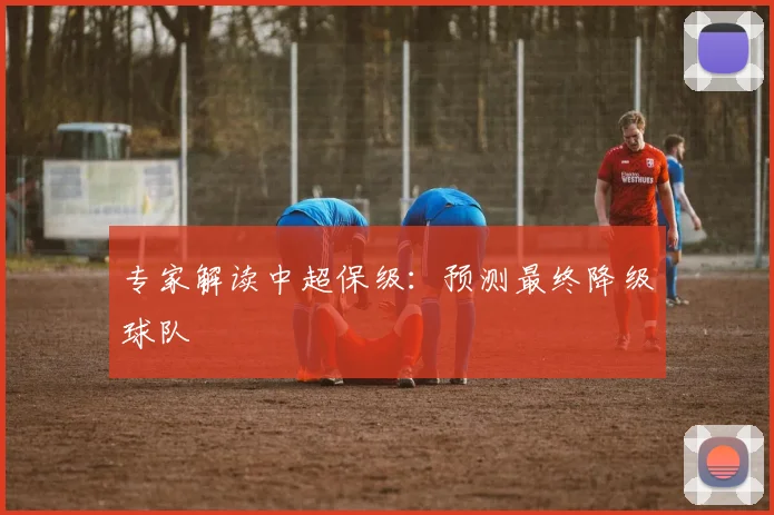 专家解读中超保级：预测最终降级球队