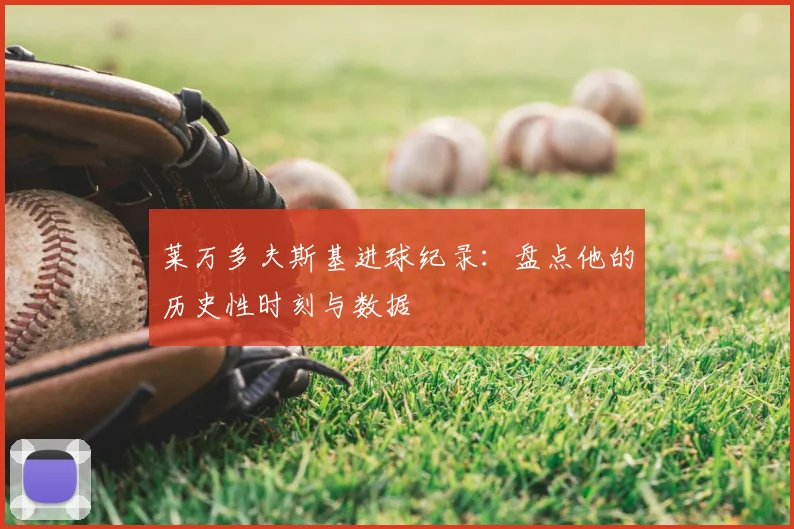 莱万多夫斯基进球纪录:盘点他的历史性时刻与数据