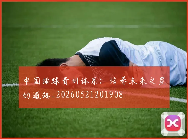 中国排球青训体系:培养未来之星的道路_20260521201908