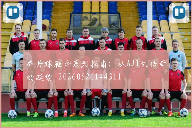 乔丹球鞋全系列指南:从AJ1到传奇的延续_20260526144311