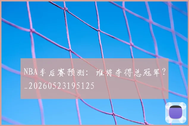 NBA季后赛预测:谁将夺得总冠军?_20260523195125